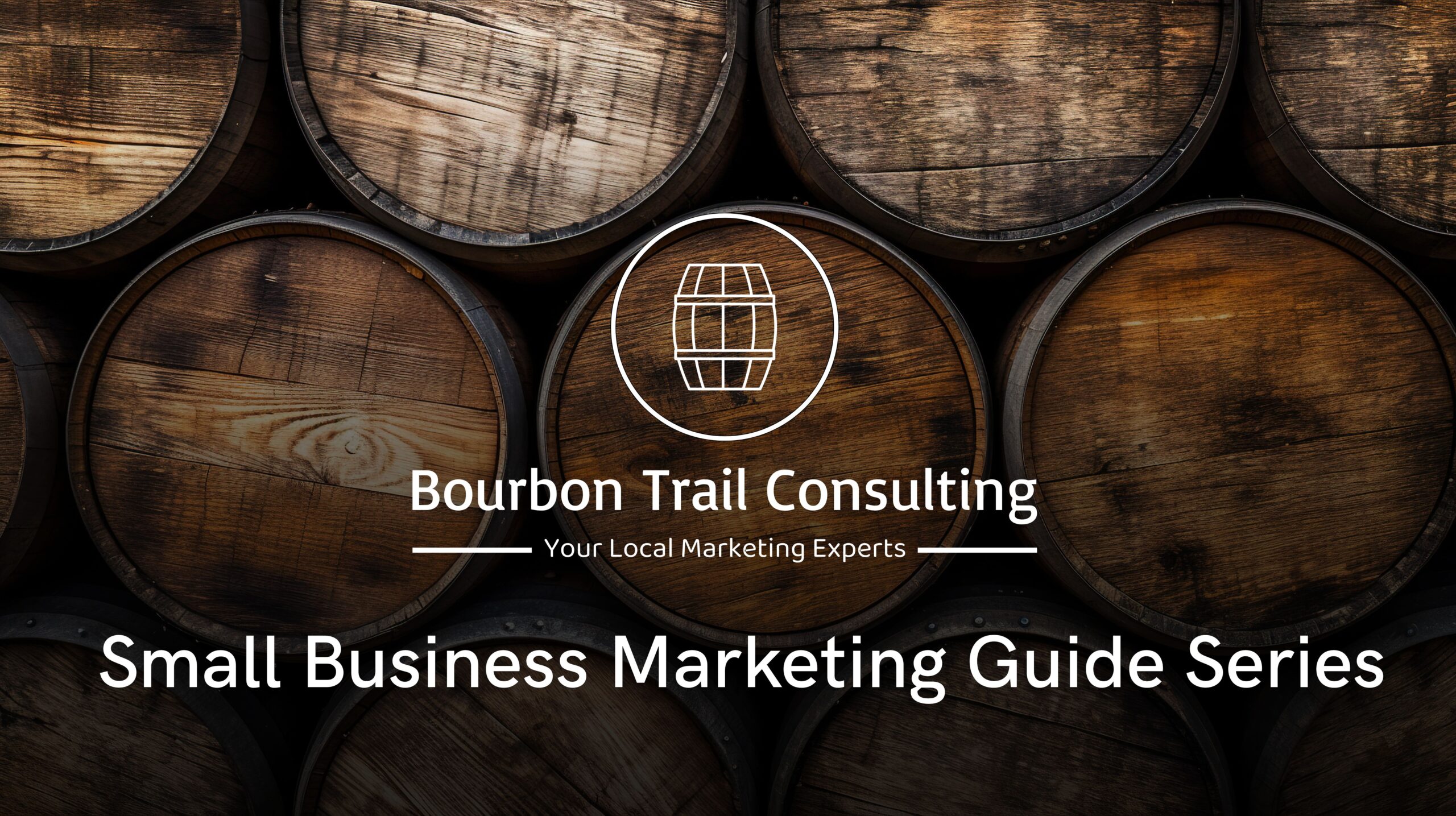 The Bourbon Trail Consulting logo sits above bourbon barrels. The text Small Business Marketing Guide appears below the logo.